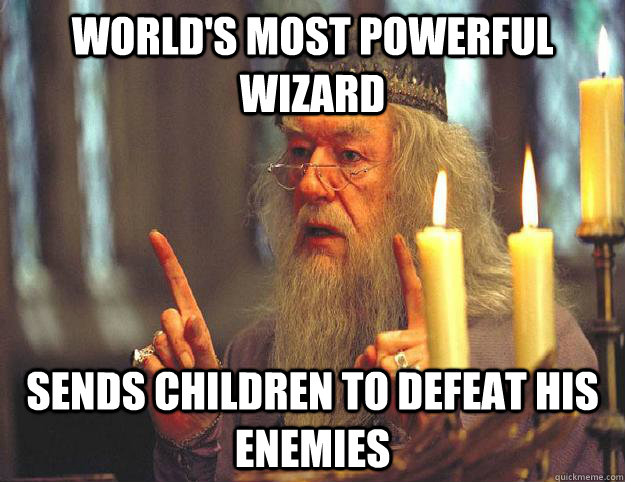 World's most powerful wizard Sends children to defeat his enemies  Scumbag Dumbledore