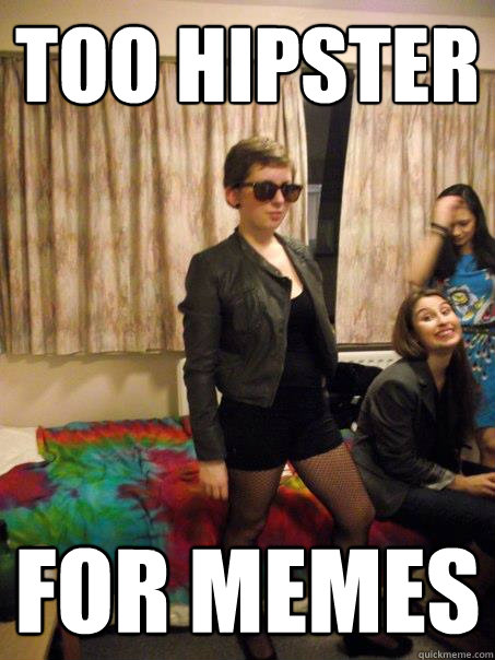 too hipster for memes - too hipster for memes  Sassy Savannah