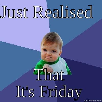 JUST REALISED   THAT IT'S FRIDAY Success Kid