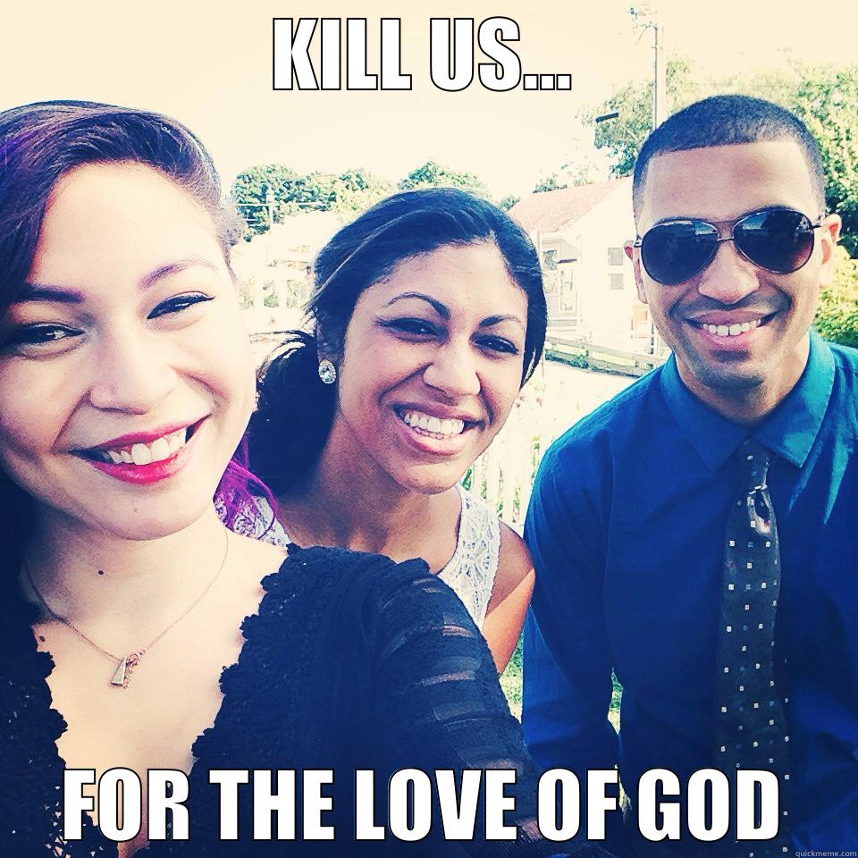 KILL US... FOR THE LOVE OF GOD Misc