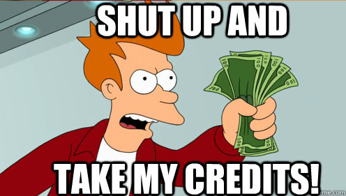 Shut up and  take my credits!  Fry shut up and take my money credit card