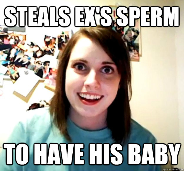 Steals ex's sperm To have his baby  Overly Attached Girlfriend