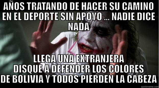 AÑOS TRATANDO DE HACER SU CAMINO EN EL DEPORTE SIN APOYO ... NADIE DICE NADA LLEGA UNA EXTRANJERA DISQUE A DEFENDER LOS COLORES DE BOLIVIA Y TODOS PIERDEN LA CABEZA Joker Mind Loss