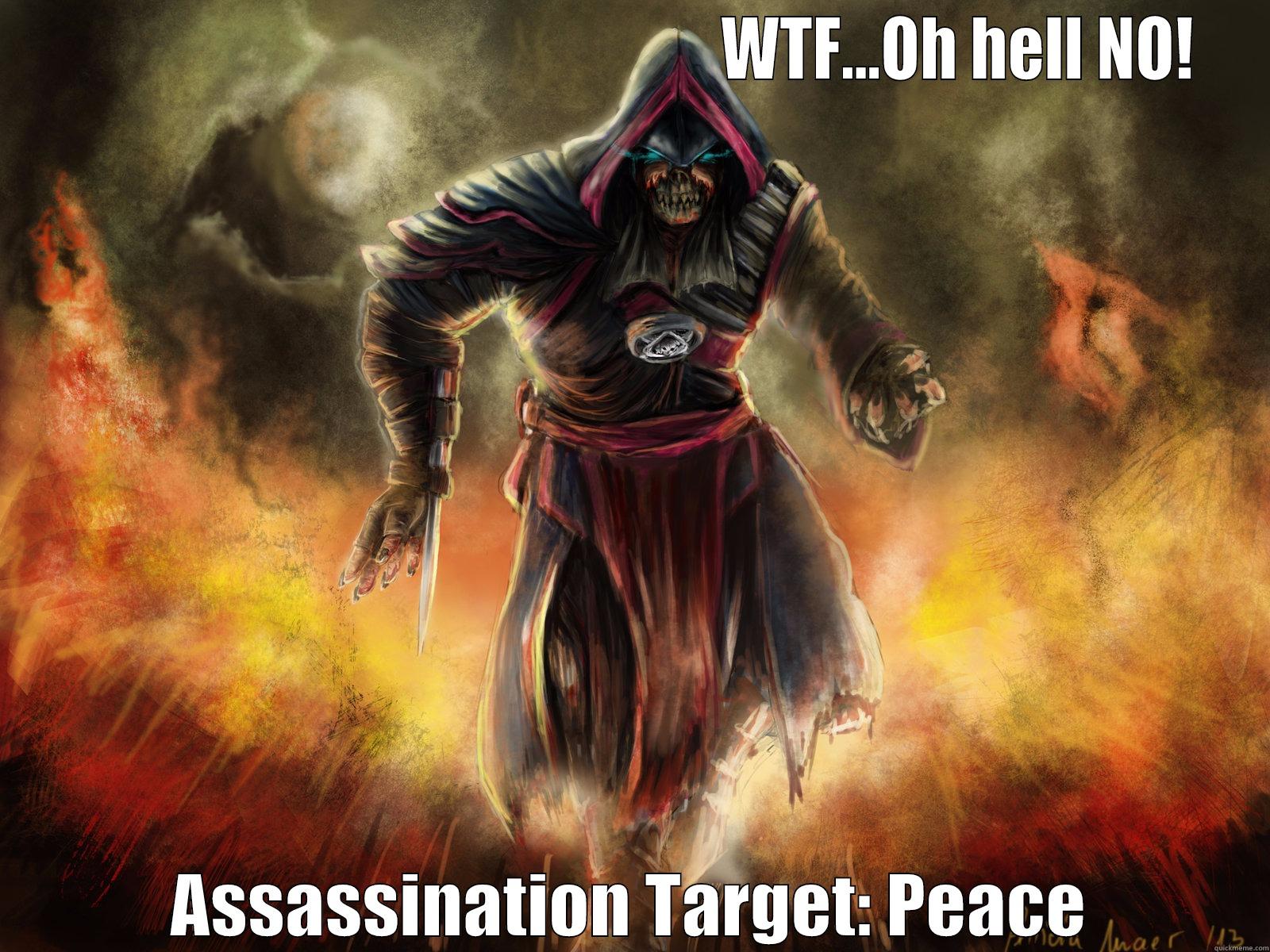                                                     WTF...OH HELL NO! ASSASSINATION TARGET: PEACE Misc
