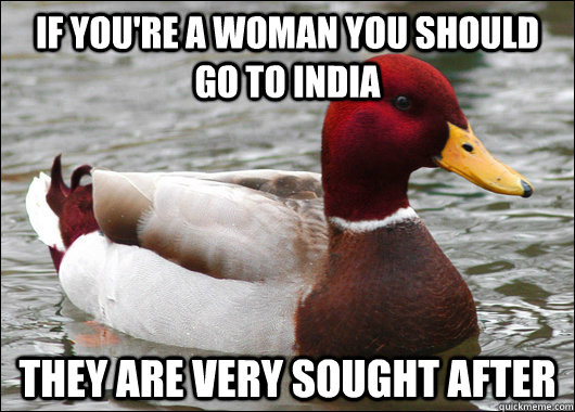 If you're a woman you should go to india they are very sought after  Malicious Advice Mallard