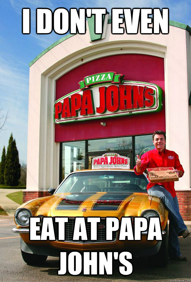 I don't even eat at papa john's - I don't even eat at papa john's  Misc