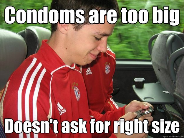 Condoms are too big Doesn't ask for right size  