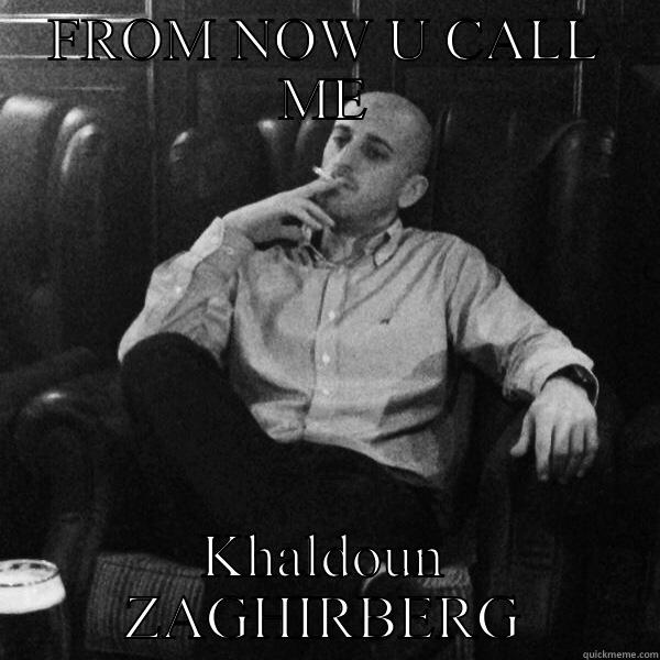 FROM NOW U CALL ME KHALDOUN ZAGHIRBERG First World Problems