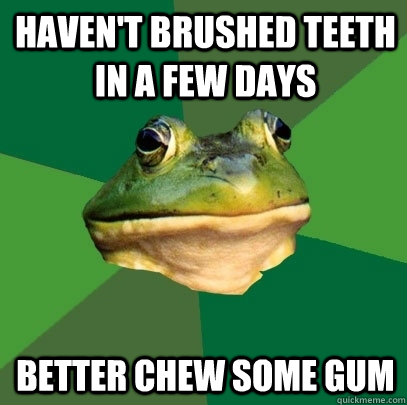 haven't brushed teeth in a few days  better chew some gum  Foul Bachelor Frog