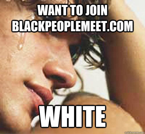 want to join blackpeoplemeet.com white  