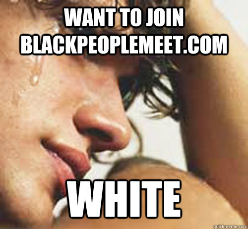 want to join blackpeoplemeet.com white - want to join blackpeoplemeet.com white  Misc