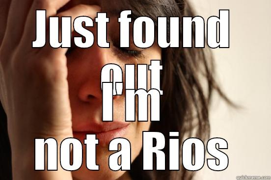 JUST FOUND OUT I'M NOT A RIOS First World Problems