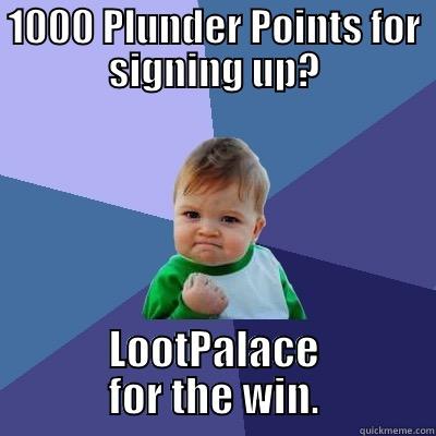 1000 PLUNDER POINTS FOR SIGNING UP? LOOTPALACE FOR THE WIN. Success Kid