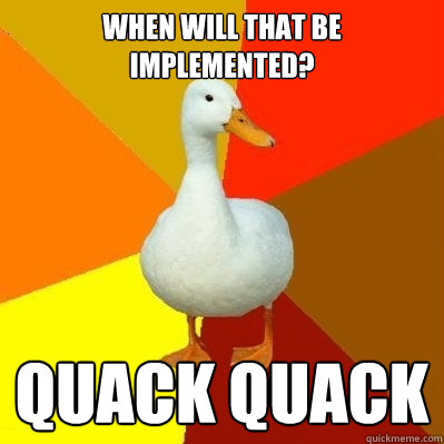 When will that be implemented? QUACK QUACK  Tech Impaired Duck