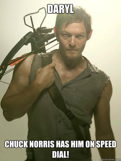 DAryl Chuck Norris has him on speed dial! - DAryl Chuck Norris has him on speed dial!  Daryl Walking Dead