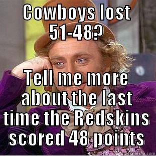 COWBOYS LOST 51-48? TELL ME MORE ABOUT THE LAST TIME THE REDSKINS SCORED 48 POINTS Condescending Wonka