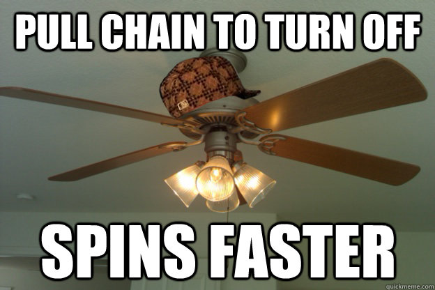 pull chain to turn off spins faster  scumbag ceiling fan