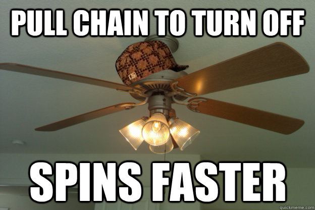 pull chain to turn off spins faster  scumbag ceiling fan