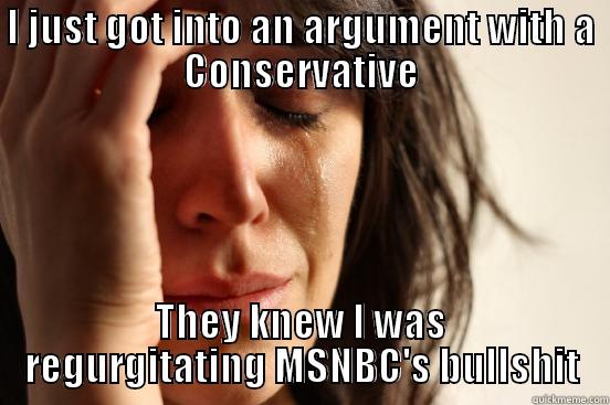 I JUST GOT INTO AN ARGUMENT WITH A CONSERVATIVE THEY KNEW I WAS REGURGITATING MSNBC'S BULLSHIT First World Problems