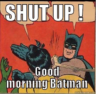  SHUT UP !    GOOD MORNING BATMAN Slappin Batman