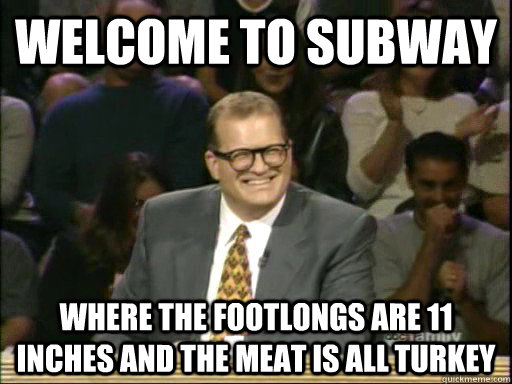 Welcome to Subway where the footlongs are 11 inches and the meat is all turkey - Welcome to Subway where the footlongs are 11 inches and the meat is all turkey  Welcome to Canada