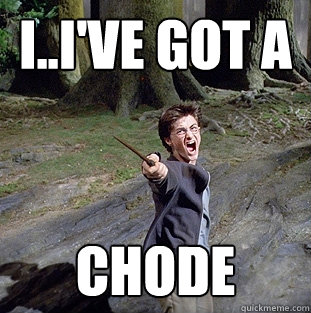 I..I've got a CHODE - I..I've got a CHODE  Pissed off Harry