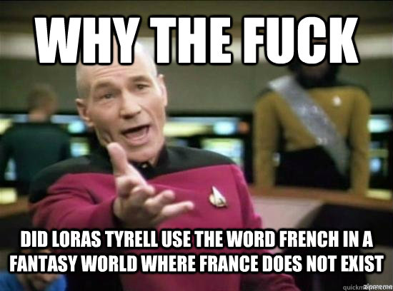 Why the fuck did loras tyrell use the word french in a fantasy world where france does not exist  Annoyed Picard HD