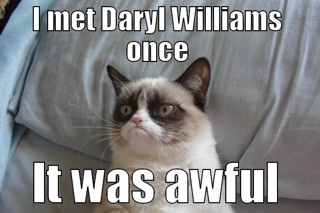 I MET DARYL WILLIAMS ONCE IT WAS AWFUL Grumpy Cat
