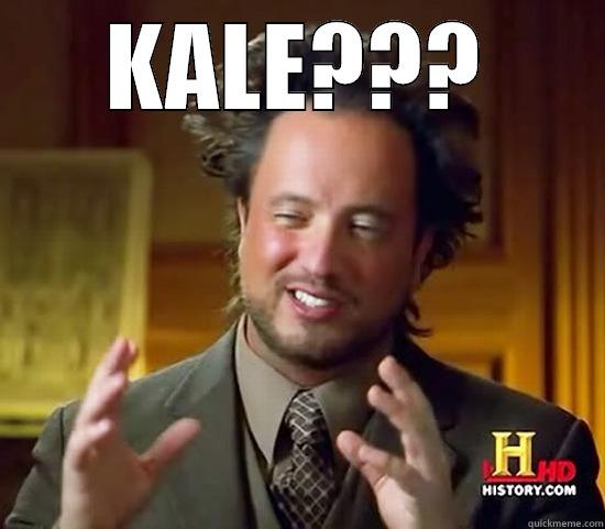 KALE???  Ancient Aliens