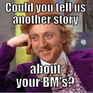 COULD YOU TELL US ANOTHER STORY ABOUT YOUR BM'S? Creepy Wonka