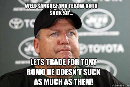 Well Sanchez And Tebow Both Suck So ... Lets Trade For Tony Romo He Doesn't Suck As Much As Them! - Well Sanchez And Tebow Both Suck So ... Lets Trade For Tony Romo He Doesn't Suck As Much As Them!  New York Jets