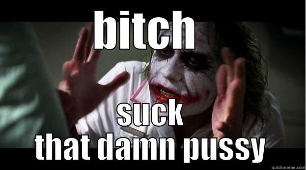 jocker joke - BITCH  SUCK THAT DAMN PUSSY Joker Mind Loss