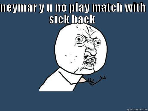 NEYMAR Y U NO PLAY MATCH WITH SICK BACK   Y U No