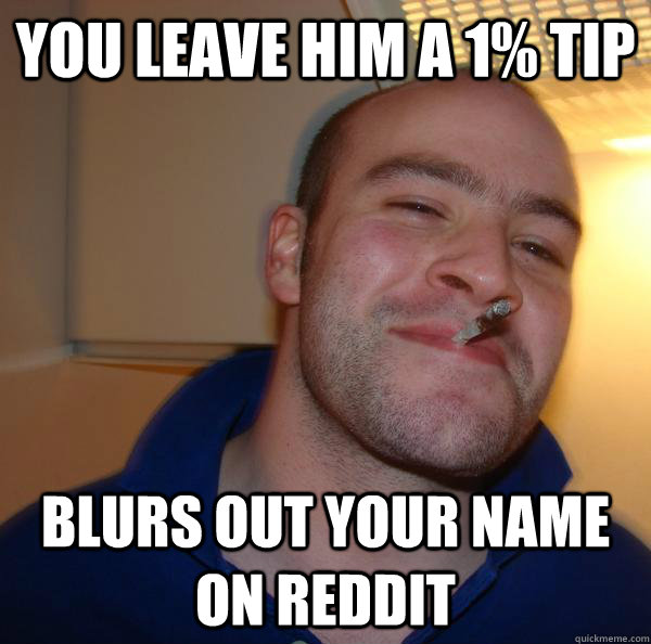 you leave him a 1% tip blurs out your name on reddit - you leave him a 1% tip blurs out your name on reddit  Misc