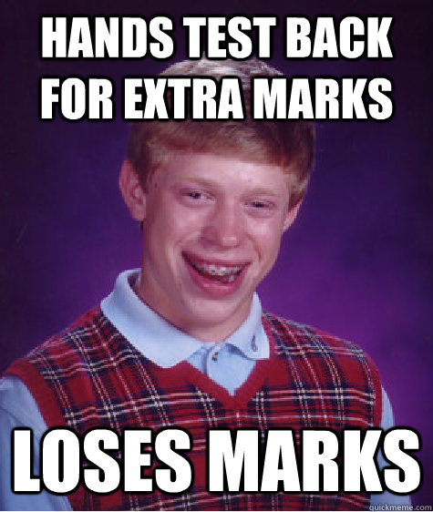 Hands test back for extra marks LOSES marks - Hands test back for extra marks LOSES marks  Bad Luck Brian