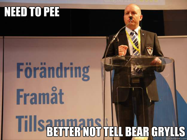Need to pee Better not tell Bear Grylls - Need to pee Better not tell Bear Grylls  Smygsverigedemokraterna