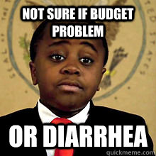 Not sure if budget problem or diarrhea - Not sure if budget problem or diarrhea  Kid President