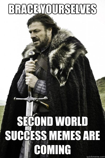 Brace yourselves second world success memes are coming  Brace Steve
