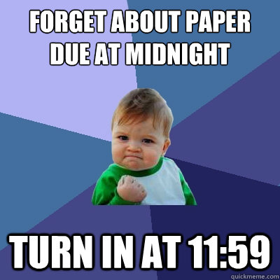 Forget about paper due at midnight turn in at 11:59  Success Kid