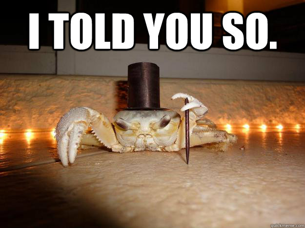I TOLD YOU SO.   Fancy Crab