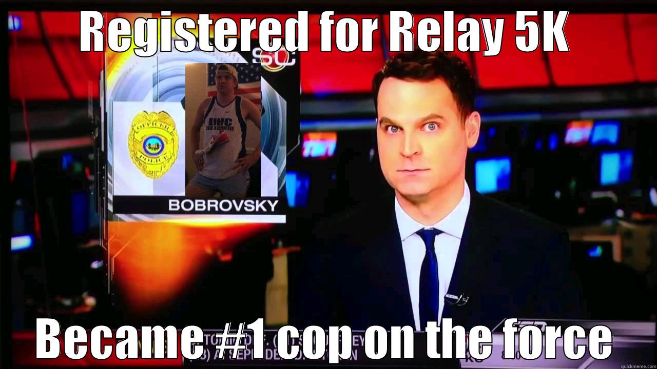 REGISTERED FOR THE RELAY 5K BECAME #1 COP ON THE FORCE Misc