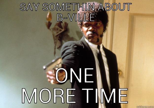SAY SOMETHIN ABOUT B-VILLE ONE MORE TIME Samuel L Jackson
