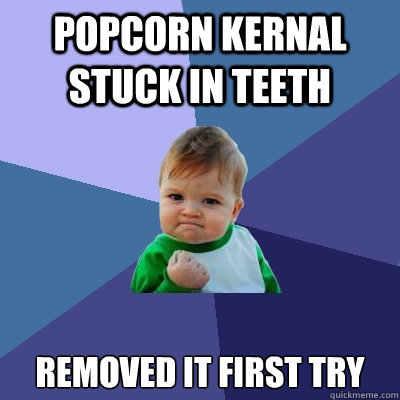 POPCORN KERNAL STUCK IN TEETH Removed it first try  Success Kid