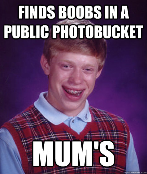 finds boobs in a public photobucket mum's  Bad Luck Brian