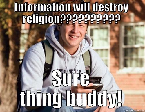 INFORMATION WILL DESTROY RELIGION?????????? SURE THING BUDDY! College Freshman