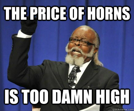 The price of horns is too damn high  Too Damn High