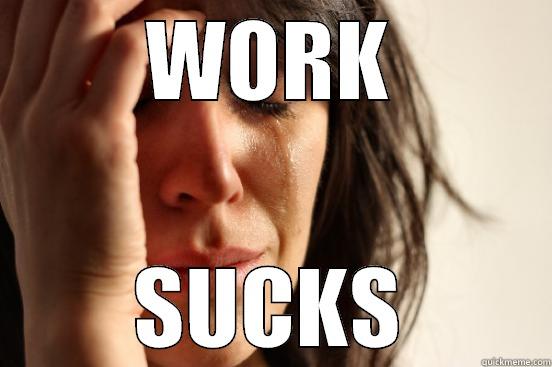 WORK SUCKS First World Problems