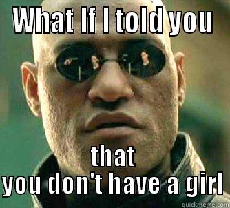 WHAT IF I TOLD YOU THAT YOU DON'T HAVE A GIRL Matrix Morpheus