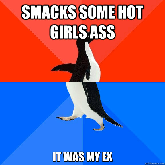 smacks some hot girls ass it was my ex - smacks some hot girls ass it was my ex  Socially Awesome Awkward Penguin