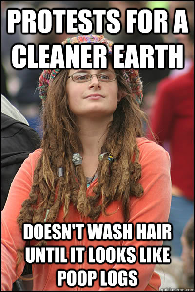 protests for a cleaner earth doesn't wash hair until it looks like poop logs  College Liberal